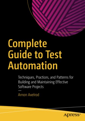 Complete Guide to Test Automation: Techniques, Practices, and Patterns for Building and Maintaining Effective Software Projects