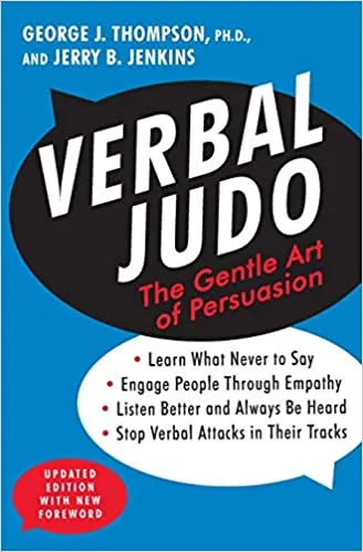Verbal Judo; The Gentle Art of Persuasion