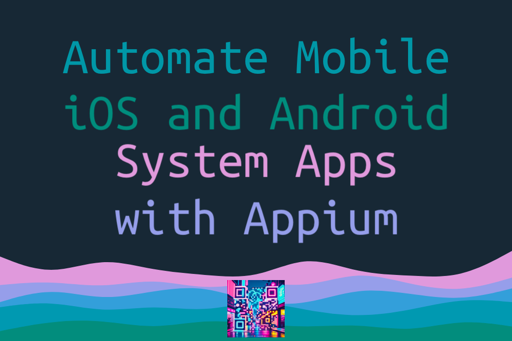 Автоматизация системных приложений iOS и Android с помощью Appium